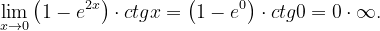 \dpi{120} \lim_{x\rightarrow 0}\left ( 1-e^{2x} \right )\cdot ctgx=\left ( 1-e^{0} \right )\cdot ctg0=0\cdot \infty .